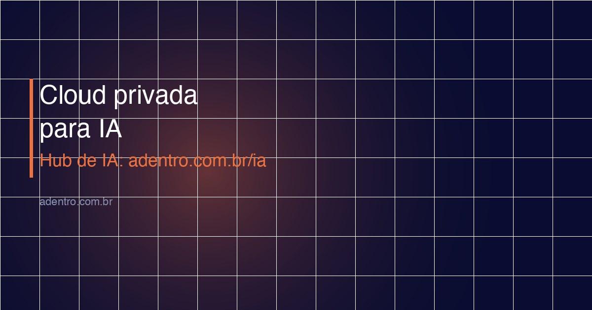 Cloud privada para IA — quando vale a pena 2026