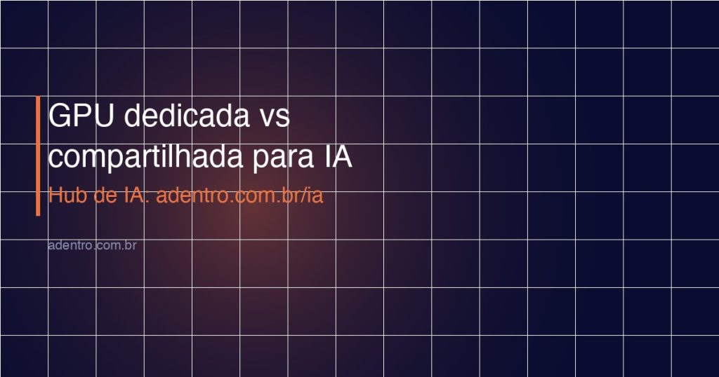 GPU dedicada vs compartilhada para IA — MIG vGPU 2026