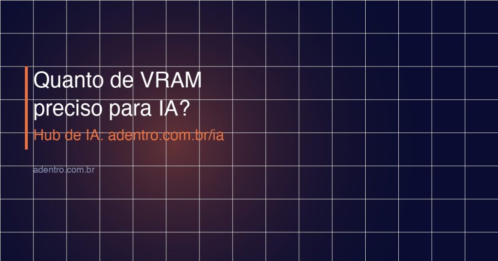 Quanto de VRAM preciso para IA — tabela por modelo 2026