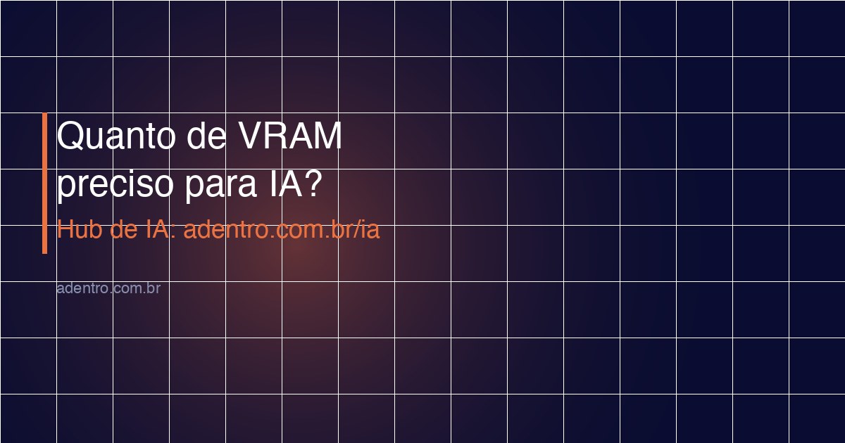 Quanto de VRAM preciso para IA — tabela por modelo 2026