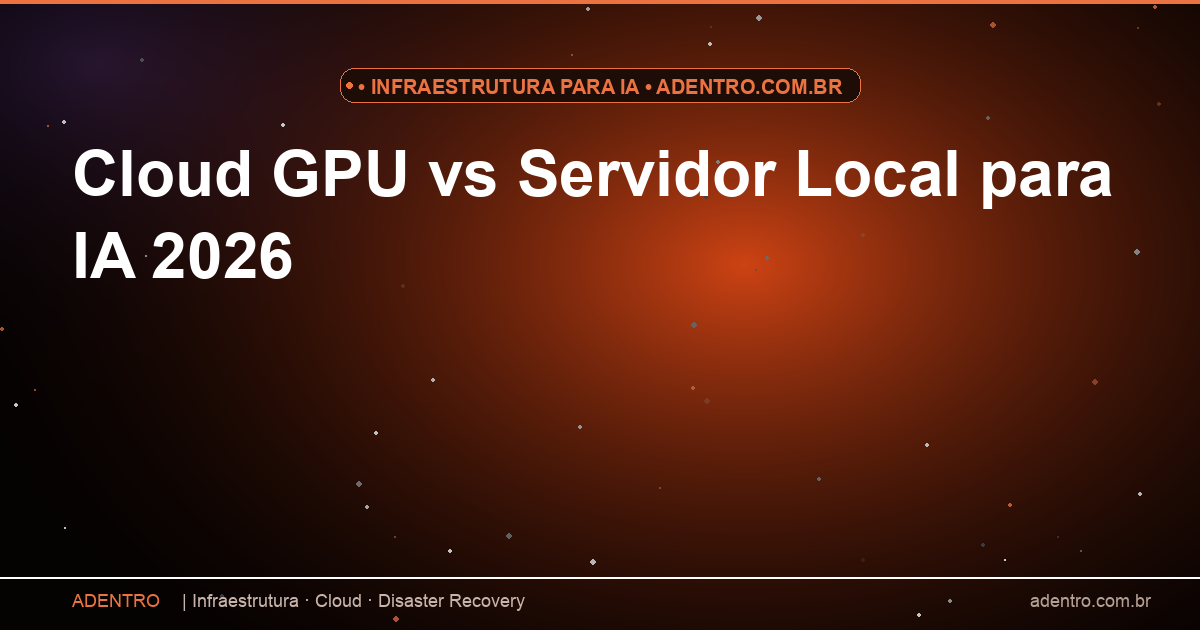 Comparativo cloud GPU vs servidor local para inteligência artificial 2026