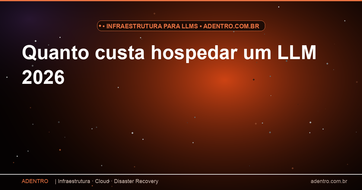 Custo de hospedagem de LLM Llama Mistral infraestrutura própria Brasil 2026
