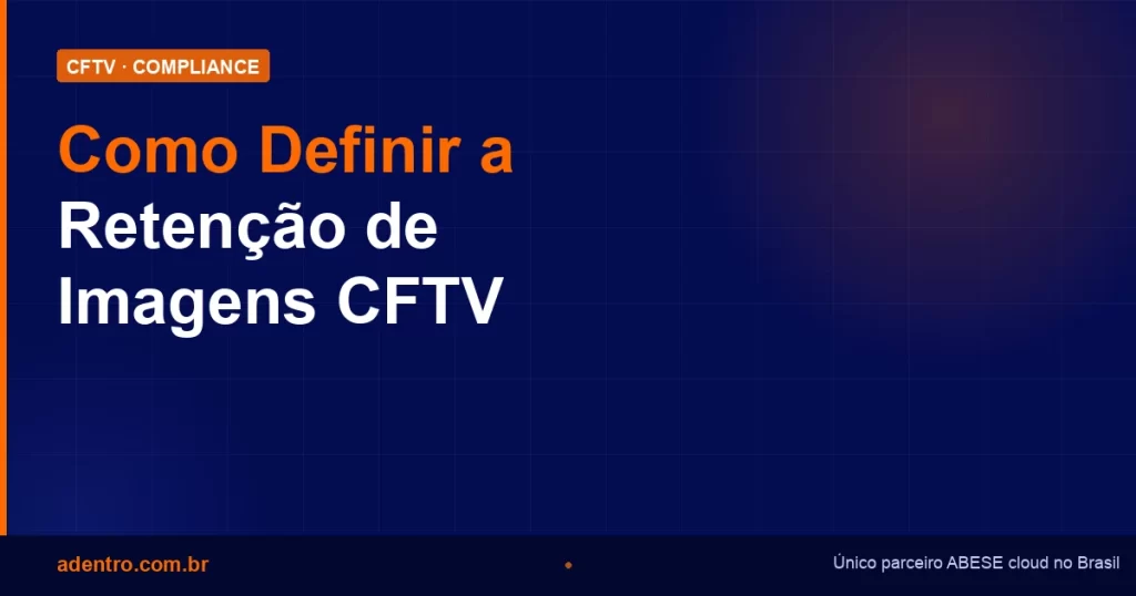 Como definir a retenção de imagens de câmeras CFTV — Adentro