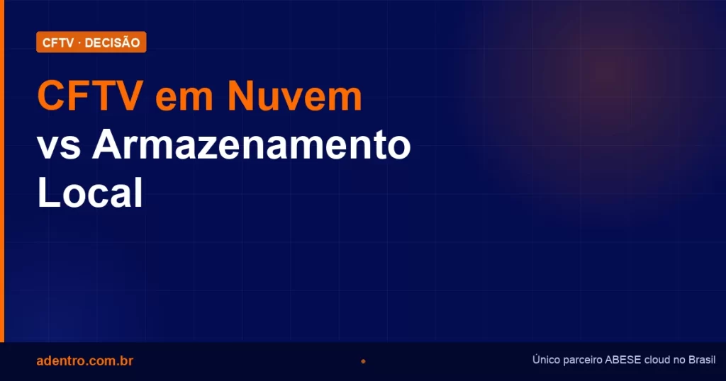 CFTV em nuvem vs armazenamento local — guia de decisão 2026 — Adentro