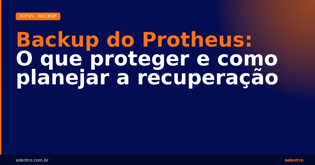 Backup do TOTVS Protheus — proteção e planejamento de recuperação