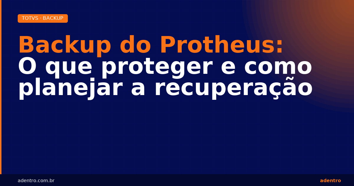 Backup do TOTVS Protheus — proteção e planejamento de recuperação