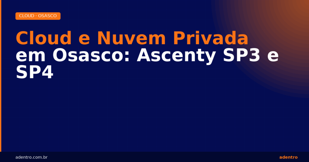 Cloud privada em Osasco — Ascenty SP3 e SP4, SLA 100% | Adentro
