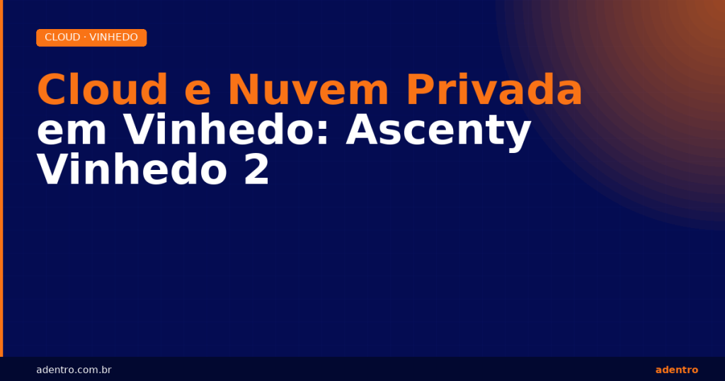 Cloud privada em Vinhedo — Ascenty Vinhedo 2, interior de SP | Adentro