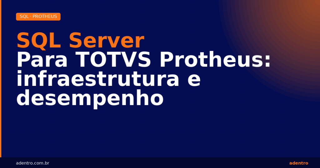 SQL Server para TOTVS Protheus — infraestrutura, desempenho e alta disponibilidade