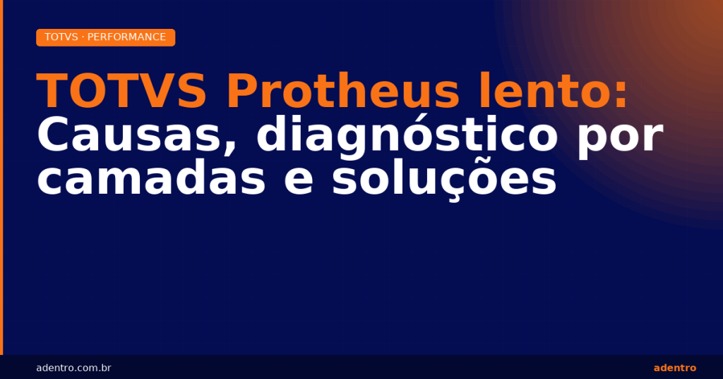 TOTVS Protheus lento — diagnóstico de desempenho por camadas